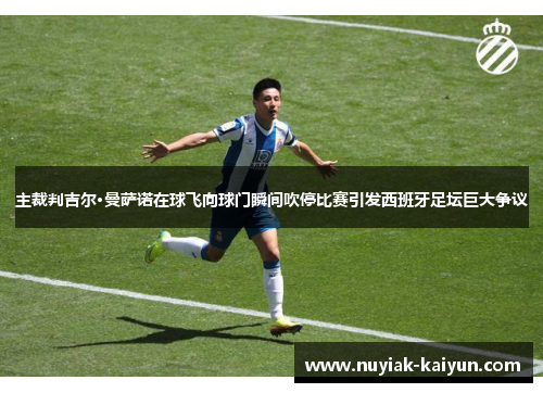 主裁判吉尔·曼萨诺在球飞向球门瞬间吹停比赛引发西班牙足坛巨大争议