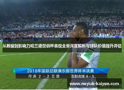 从数据到影响力哈兰德世俱杯表现全景深度解析与球队价值提升评估 从数据到影响力哈兰德世俱杯表现全景深度解析与球队价值提升评估