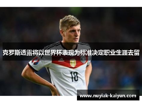 克罗斯透露将以世界杯表现为标准决定职业生涯去留