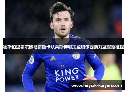 德斯伯里霍尔随马雷斯卡从莱斯特城加盟切尔西助力蓝军新征程