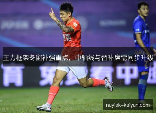 主力框架冬窗补强重点，中轴线与替补席需同步升级