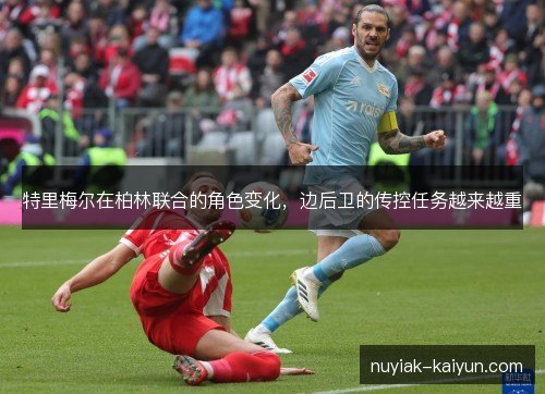 特里梅尔在柏林联合的角色变化，边后卫的传控任务越来越重